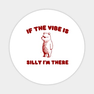 If The Vibe Is Silly Im There Shirt, Funny Sweatshirt, Cartoon Bear T Shirt, Cartoon Meme Magnet